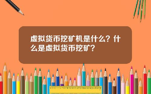 虚拟货币挖矿机是什么？什么是虚拟货币挖矿？