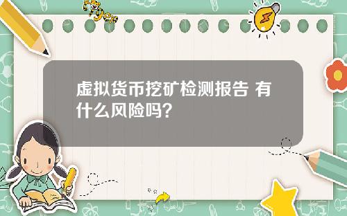 虚拟货币挖矿检测报告 有什么风险吗？