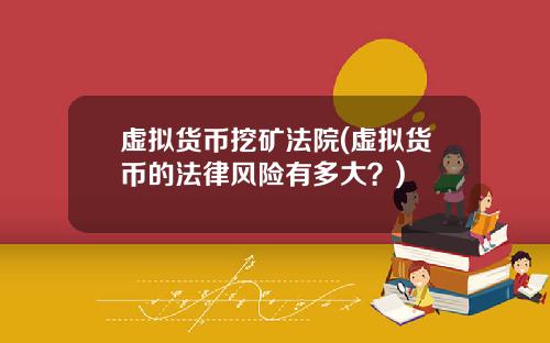 虚拟货币挖矿法院(虚拟货币的法律风险有多大？)