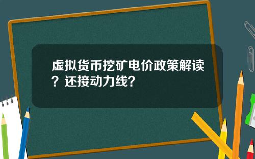 虚拟货币挖矿电价政策解读？还接动力线？