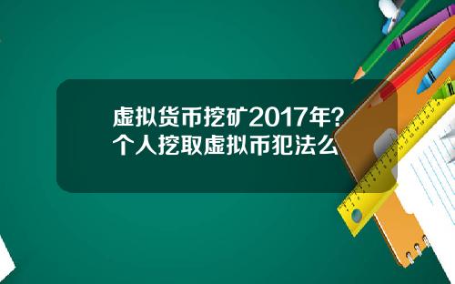 虚拟货币挖矿2017年？个人挖取虚拟币犯法么