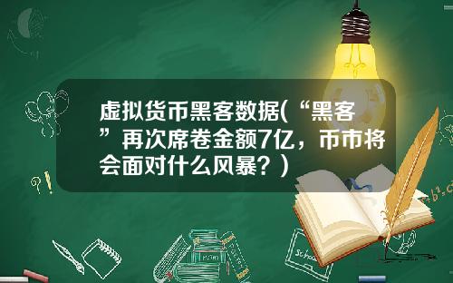 虚拟货币黑客数据(“黑客”再次席卷金额7亿，币市将会面对什么风暴？)