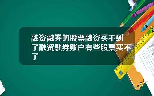 融资融券的股票融资买不到了融资融券账户有些股票买不了