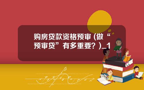 购房贷款资格预审 (做“预审贷”有多重要？)_1