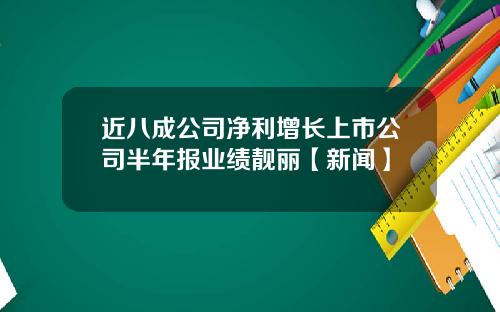 近八成公司净利增长上市公司半年报业绩靓丽【新闻】