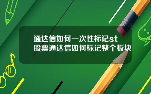 通达信如何一次性标记st股票通达信如何标记整个板块