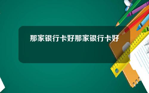 那家银行卡好那家银行卡好刅