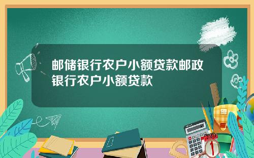 邮储银行农户小额贷款邮政银行农户小额贷款