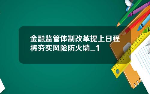 金融监管体制改革提上日程将夯实风险防火墙_1