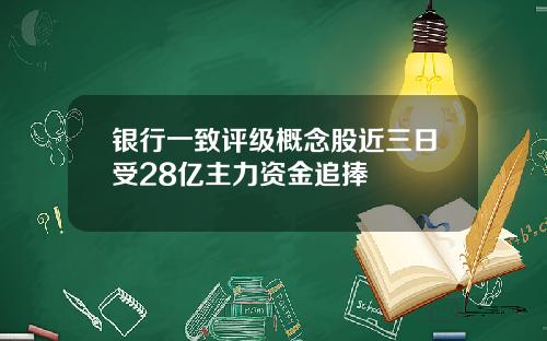 银行一致评级概念股近三日受28亿主力资金追捧