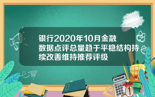 银行2020年10月金融数据点评总量趋于平稳结构持续改善维持推荐评级