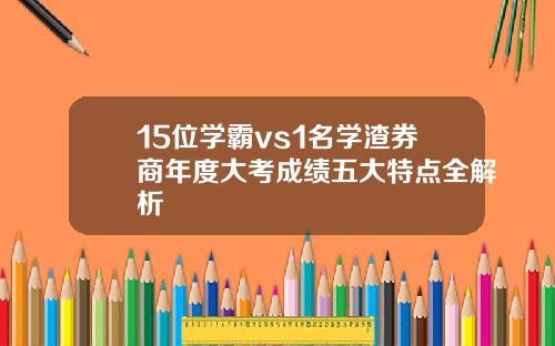 15位学霸vs1名学渣券商年度大考成绩五大特点全解析