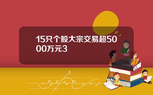 15只个股大宗交易超5000万元3
