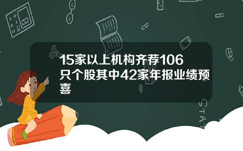 15家以上机构齐荐106只个股其中42家年报业绩预喜