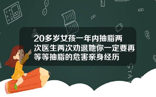 20多岁女孩一年内抽脂两次医生两次劝退她你一定要再等等抽脂的危害亲身经历