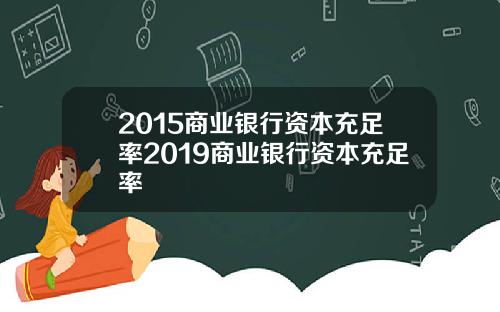 2015商业银行资本充足率2019商业银行资本充足率