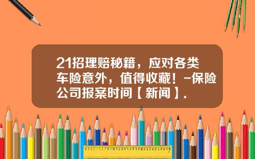 21招理赔秘籍，应对各类车险意外，值得收藏！-保险公司报案时间【新闻】.
