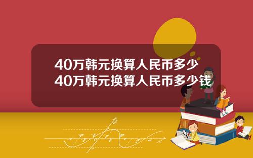 40万韩元换算人民币多少40万韩元换算人民币多少钱