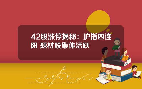 42股涨停揭秘：沪指四连阳 题材股集体活跃