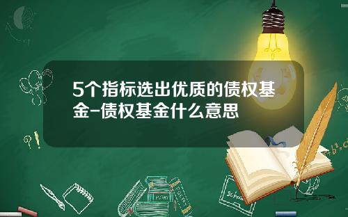 5个指标选出优质的债权基金-债权基金什么意思