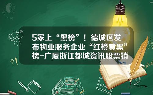 5家上“黑榜”！德城区发布物业服务企业“红橙黄黑”榜-广厦浙江都城资讯股票销售