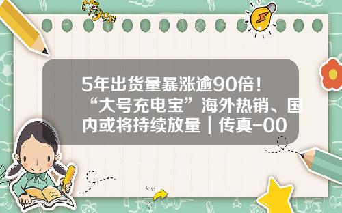 5年出货量暴涨逾90倍！“大号充电宝”海外热销、国内或将持续放量｜传真-001696基金