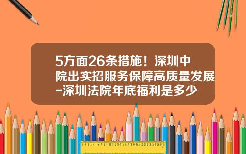 5方面26条措施！深圳中院出实招服务保障高质量发展-深圳法院年底福利是多少