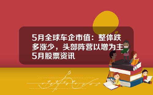 5月全球车企市值：整体跌多涨少，头部阵营以增为主-5月股票资讯