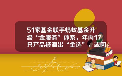 51家基金联手蚂蚁基金升级“金服务”体系，年内17只产品被调出“金选”，或因风格漂移、规模过快增长-蚂蚁基金定投