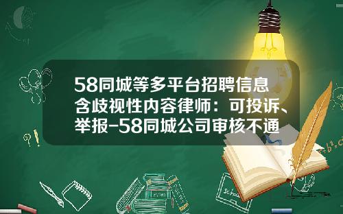 58同城等多平台招聘信息含歧视性内容律师：可投诉、举报-58同城公司审核不通过