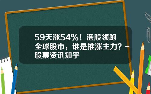 59天涨54%！港股领跑全球股市，谁是推涨主力？-股票资讯知乎
