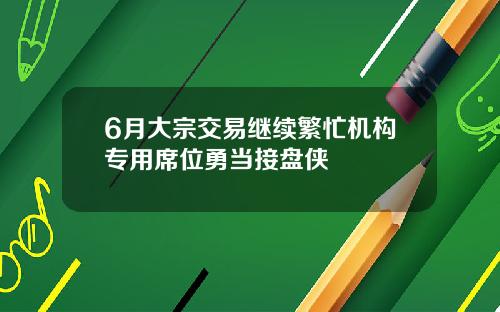 6月大宗交易继续繁忙机构专用席位勇当接盘侠
