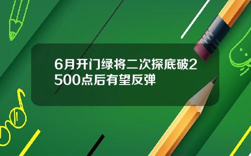 6月开门绿将二次探底破2500点后有望反弹
