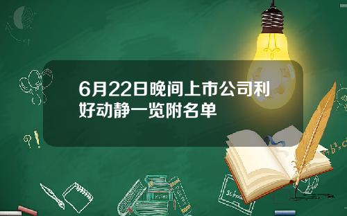 6月22日晚间上市公司利好动静一览附名单