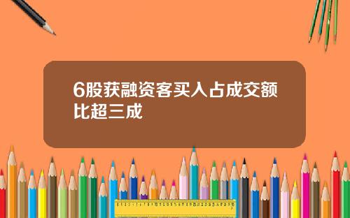 6股获融资客买入占成交额比超三成