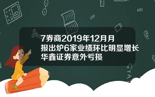 7券商2019年12月月报出炉6家业绩环比明显增长华鑫证券意外亏损