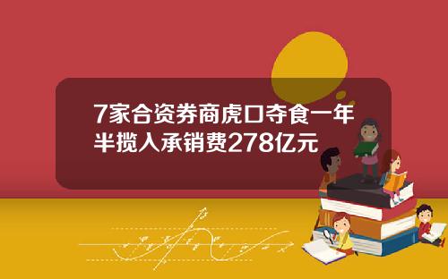 7家合资券商虎口夺食一年半揽入承销费278亿元