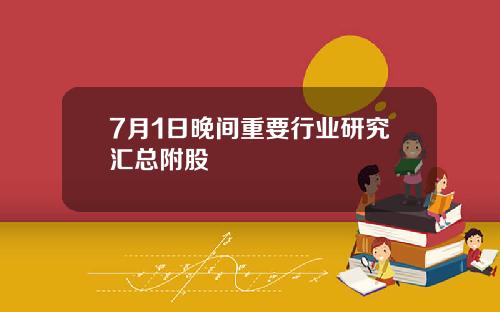 7月1日晚间重要行业研究汇总附股