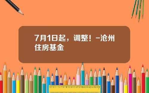 7月1日起，调整！-沧州住房基金