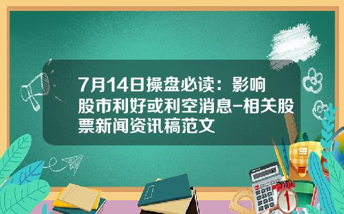 7月14日操盘必读：影响股市利好或利空消息-相关股票新闻资讯稿范文