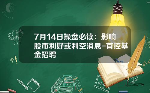 7月14日操盘必读：影响股市利好或利空消息-首控基金招聘
