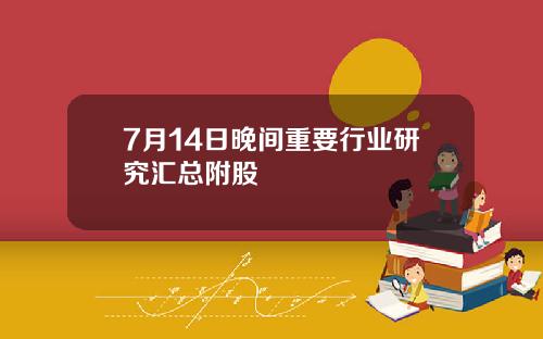 7月14日晚间重要行业研究汇总附股