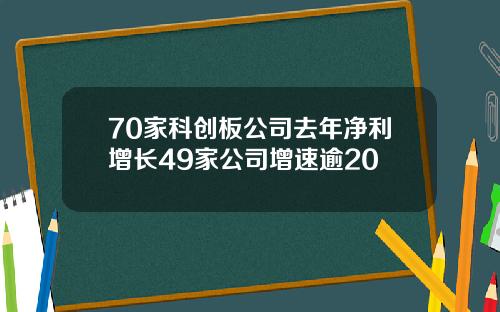 70家科创板公司去年净利增长49家公司增速逾20