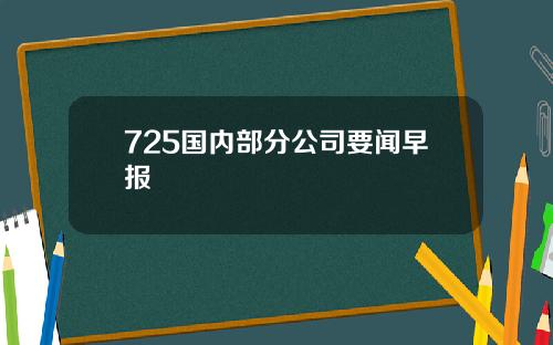 725国内部分公司要闻早报