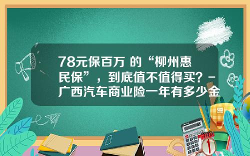 78元保百万+的“柳州惠民保”，到底值不值得买？-广西汽车商业险一年有多少金额
