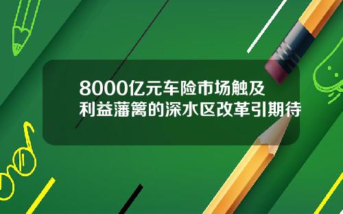 8000亿元车险市场触及利益藩篱的深水区改革引期待