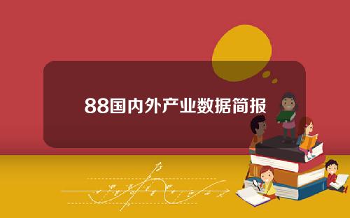 88国内外产业数据简报