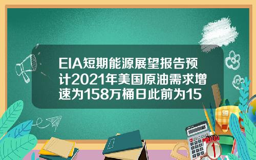 EIA短期能源展望报告预计2021年美国原油需求增速为158万桶日此前为152万桶日