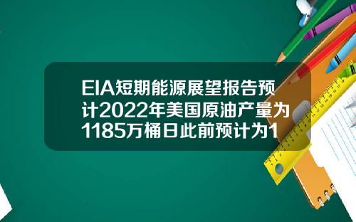 EIA短期能源展望报告预计2022年美国原油产量为1185万桶日此前预计为1179万桶日【推荐】