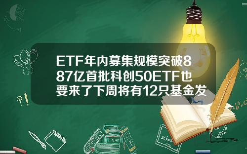 ETF年内募集规模突破887亿首批科创50ETF也要来了下周将有12只基金发行